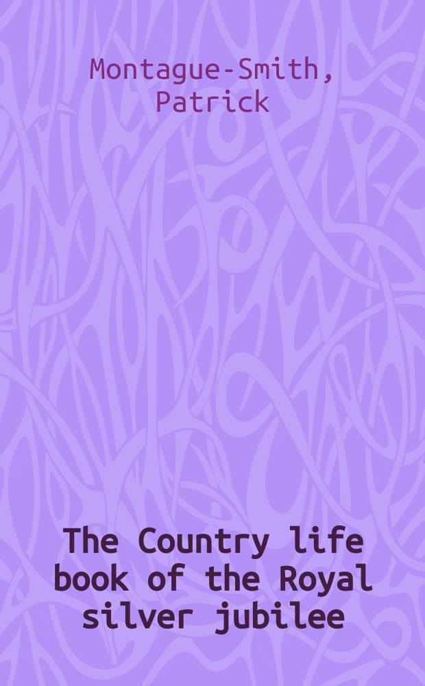 The Country life book of the Royal silver jubilee = Выпуск Журнала в честь серебрянного королевского юбилея