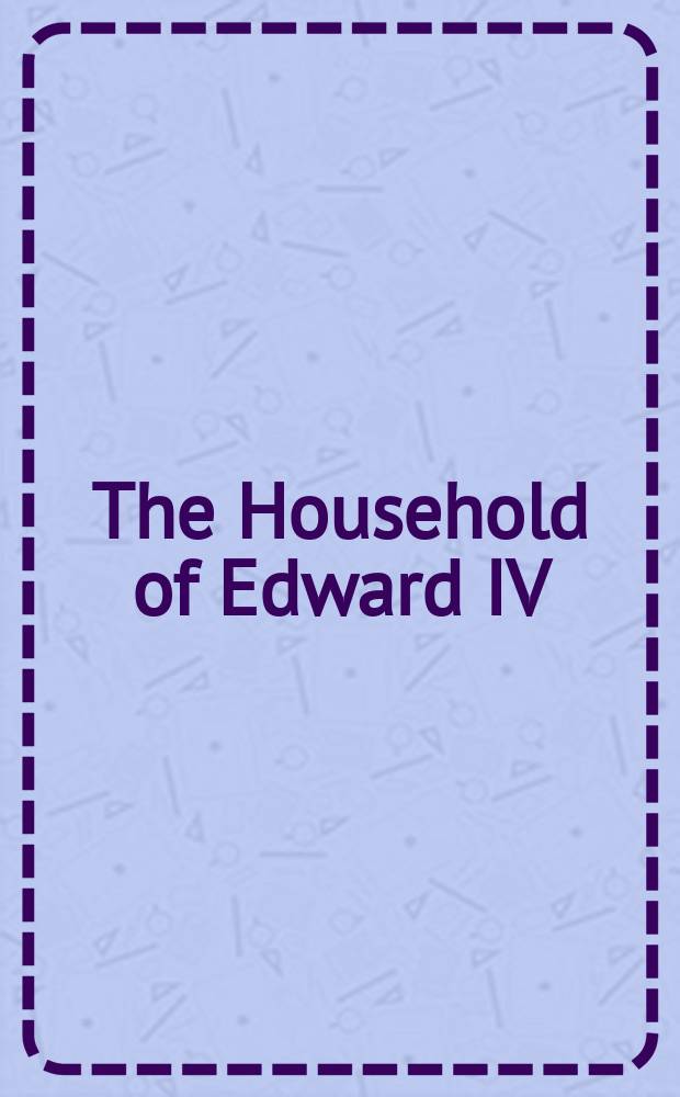 The Household of Edward IV : the Black Book and the Ordinance of 1478 = Двор Эдуарда IV: Черный список и указ 1478