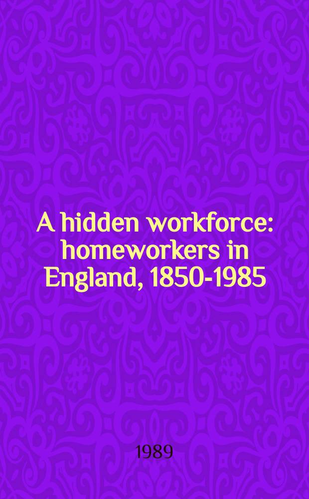 A hidden workforce : homeworkers in England, 1850-1985 = Спрятанная рабочая сила
