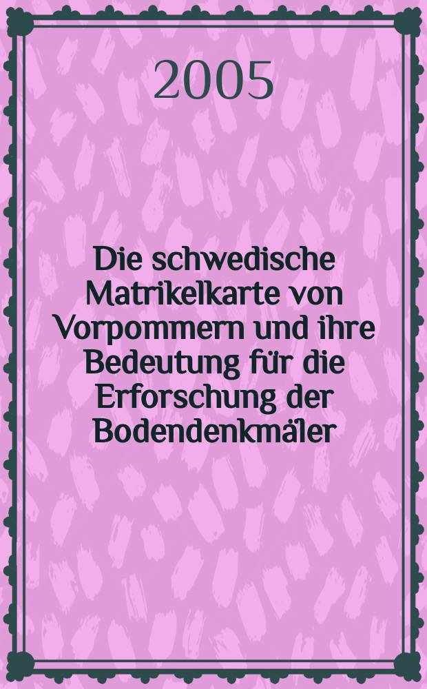 Die schwedische Matrikelkarte von Vorpommern und ihre Bedeutung für die Erforschung der Bodendenkmäler : dargestellt am Beispiel der Gebiete um Greifswald-Wusterhusen und der Inseln Usedom