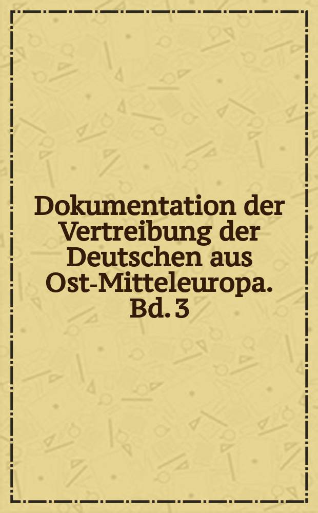 Dokumentation der Vertreibung der Deutschen aus Ost-Mitteleuropa. Bd. 3 : Das Schicksal der Deutschen in Rumänien