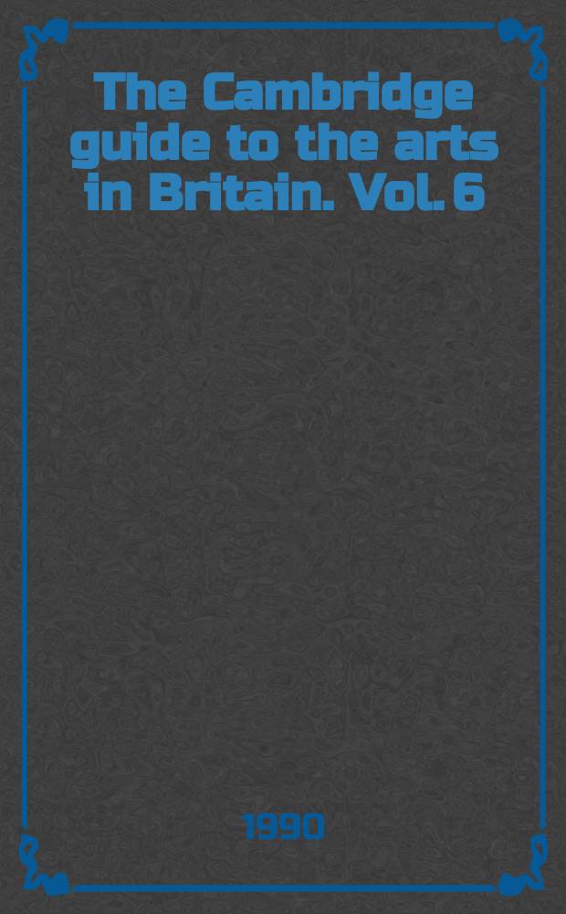 The Cambridge guide to the arts in Britain. Vol. 6 : Romantics to early Victorians = Романтизм раннего викторианства