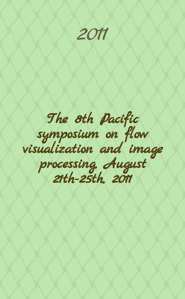 The 8th Pacific symposium on flow visualization and image processing, August 21th-25th, 2011 : book of abstracts