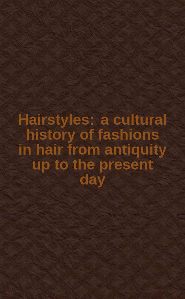 Hairstyles : a cultural history of fashions in hair from antiquity up to the present day : illustrated with objects d'art from the Schwarzkopf collection and international museums