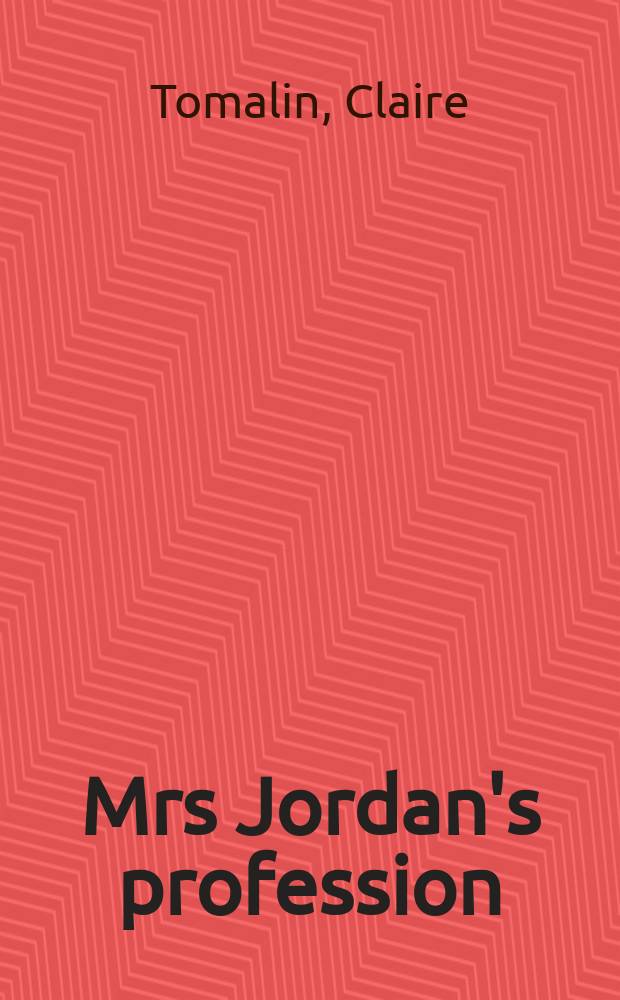 Mrs Jordan's profession : the story of a great actress and a future king = Джордан Дороти