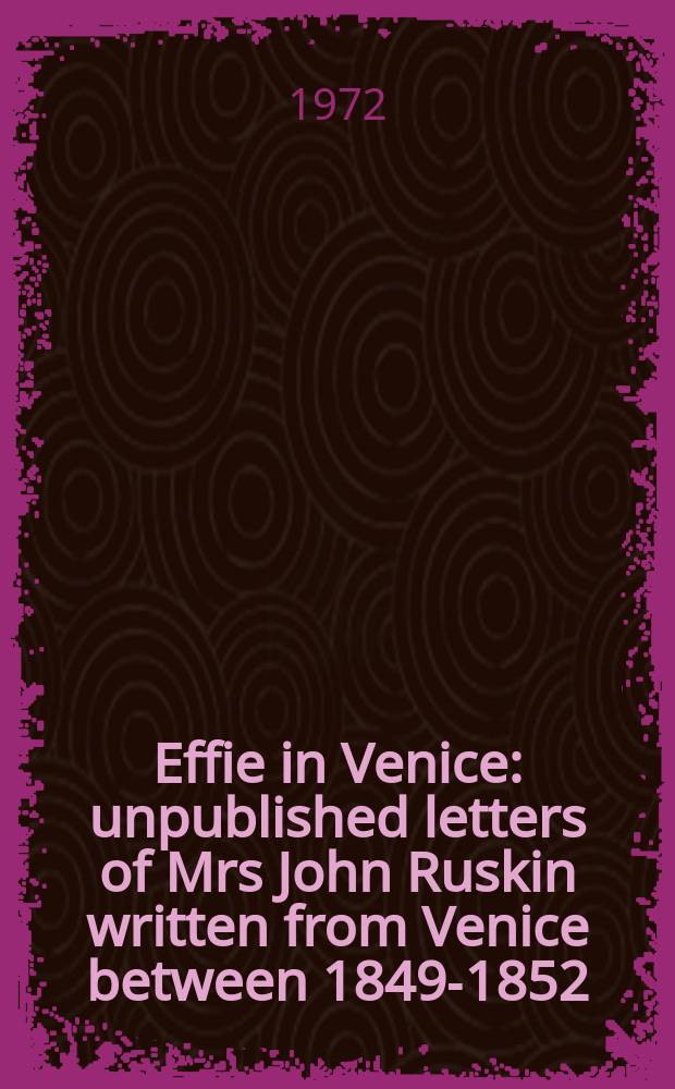 Effie in Venice : unpublished letters of Mrs John Ruskin written from Venice between 1849-1852 = Эффи в Венеции