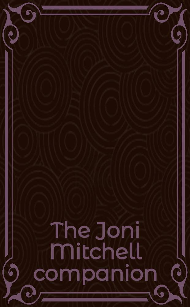 The Joni Mitchell companion : four decades of commentary = Джони Митчелл