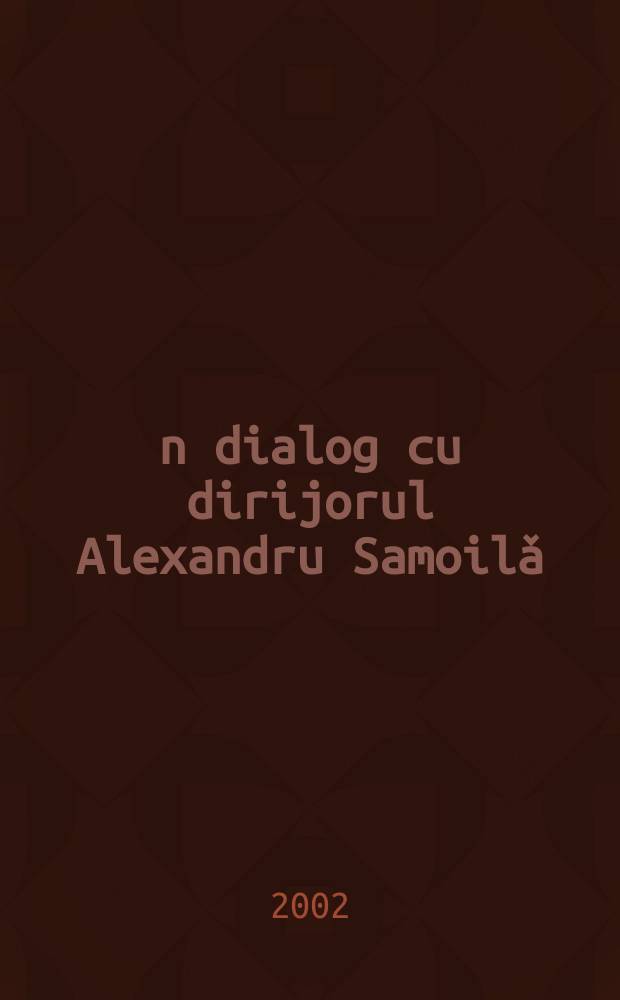 În dialog cu dirijorul Alexandru Samoilǎ = Диалог с дирижером Александру Самоилэ