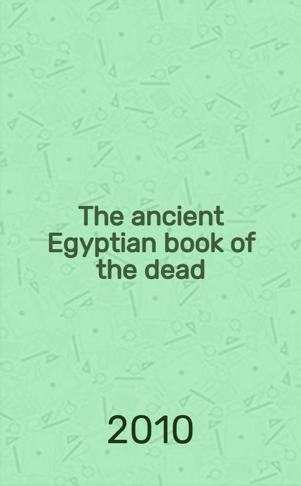 The ancient Egyptian book of the dead : 189 spells, prayers and incantations for the afterlife = Древнеегипетская "Книга мертвых"