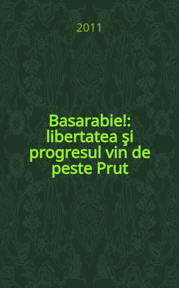 Basarabie! : libertatea şi progresul vin de peste Prut = Бессарабия! Свобода и прогресс на Пруте