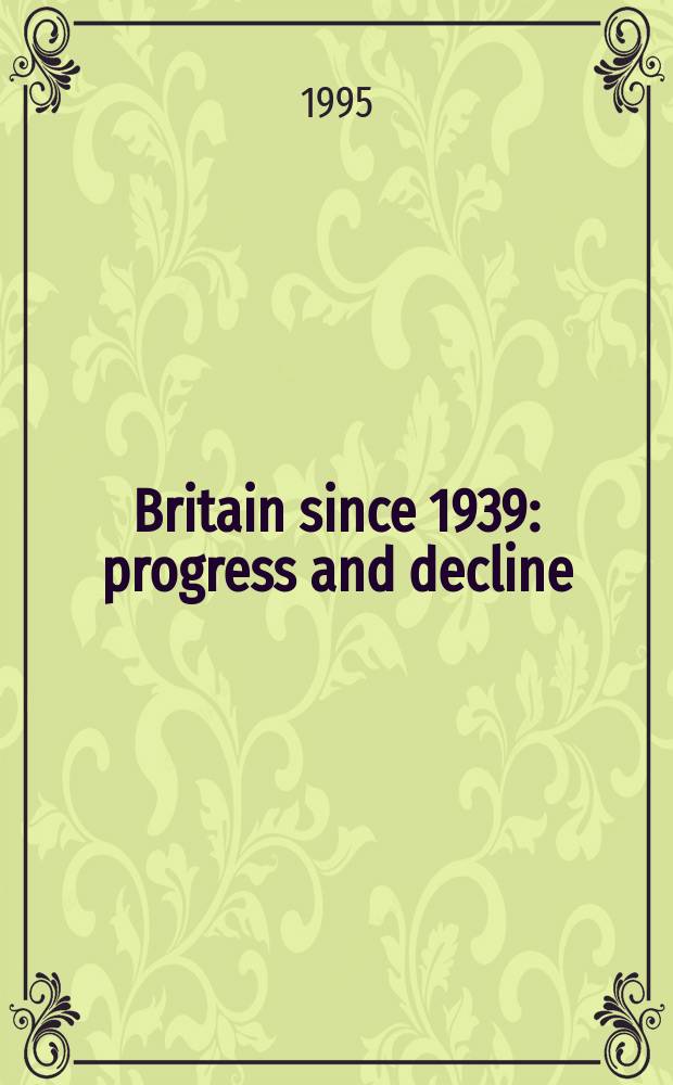 Britain since 1939 : progress and decline = Британия с 1939: прогресс и упадок