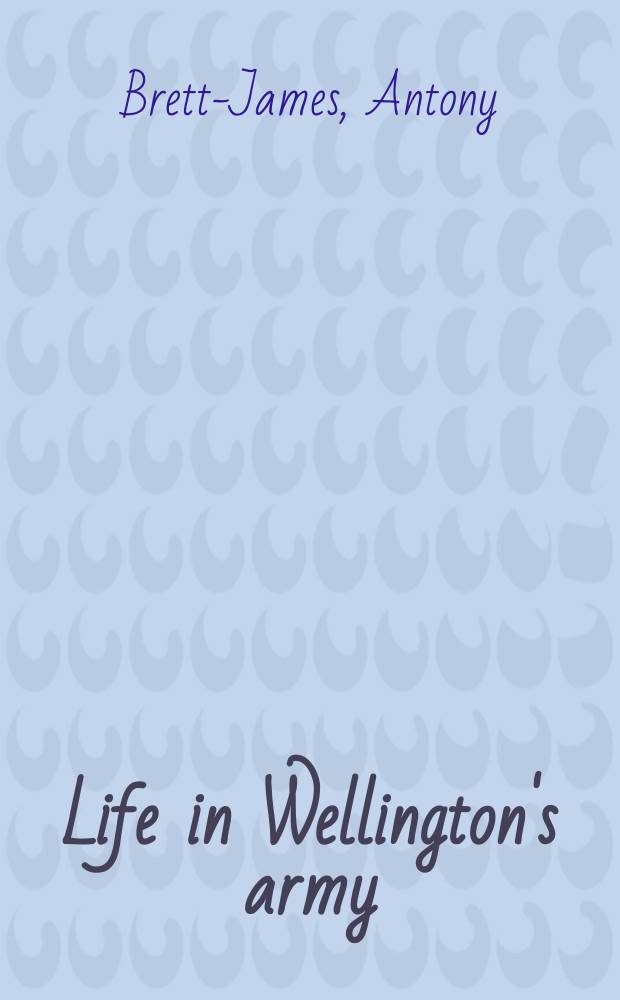 Life in Wellington's army = Жизнь в армии Веллингтона