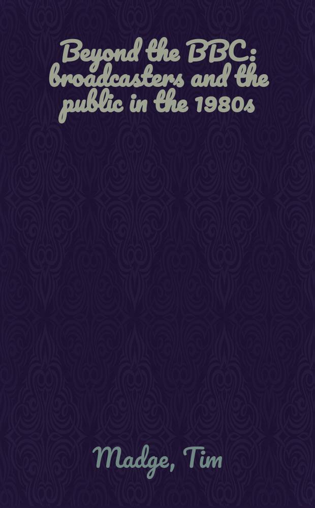 Beyond the BBC : broadcasters and the public in the 1980s = За BBC