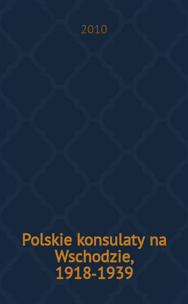 Polskie konsulaty na Wschodzie, 1918-1939 = Польские консульства на Востоке, 1918-1939 = Polish consulates in the East, 1918-1939 = Польские консульства на Востоке 1918-1939