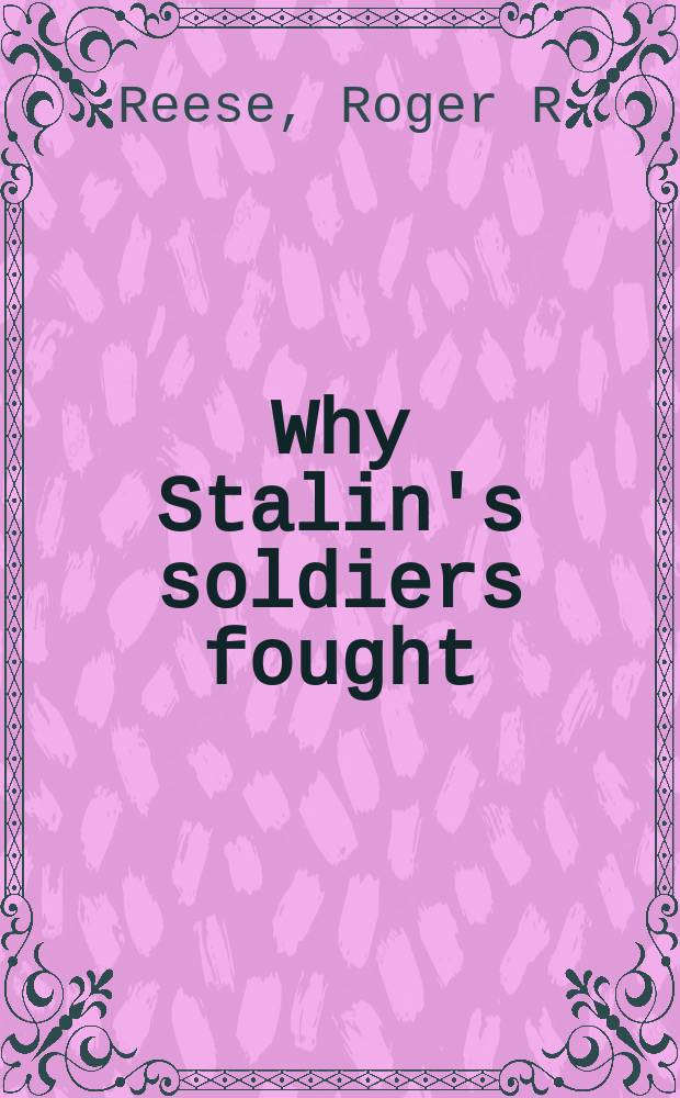Why Stalin's soldiers fought : the Red Army's military effectiveness in the World War II = Почему солдаты Сталина боролись: эффективность Красной Армии во Второй мировой войне