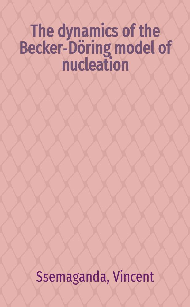 The dynamics of the Becker-Döring model of nucleation : Dissertation