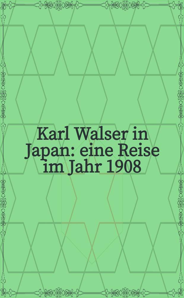 Karl Walser in Japan : eine Reise im Jahr 1908 : Begleitpublikation zur Ausstellung, Museum Neuhaus, Biel Bienne, 10. April - 29. Juni 2008 = Карл Валсер в Японии