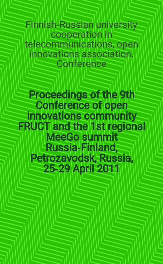 Proceedings of the 9th Conference of open innovations community FRUCT and the 1st regional MeeGo summit Russia-Finland, Petrozavodsk, Russia, 25-29 April 2011