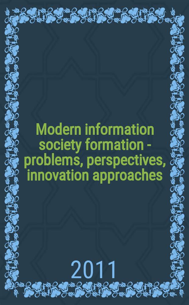 Modern information society formation - problems, perspectives, innovation approaches = Формирование современного информационного общества - проблемы, перспективы, инновационные подходы : XII International forum, 30 May - 3 June, 2011 : proceedings of the forum