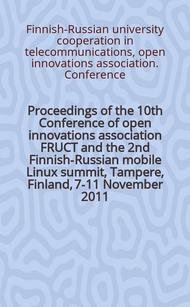 Proceedings of the 10th Conference of open innovations association FRUCT and the 2nd Finnish-Russian mobile Linux summit, Tampere, Finland, 7-11 November 2011