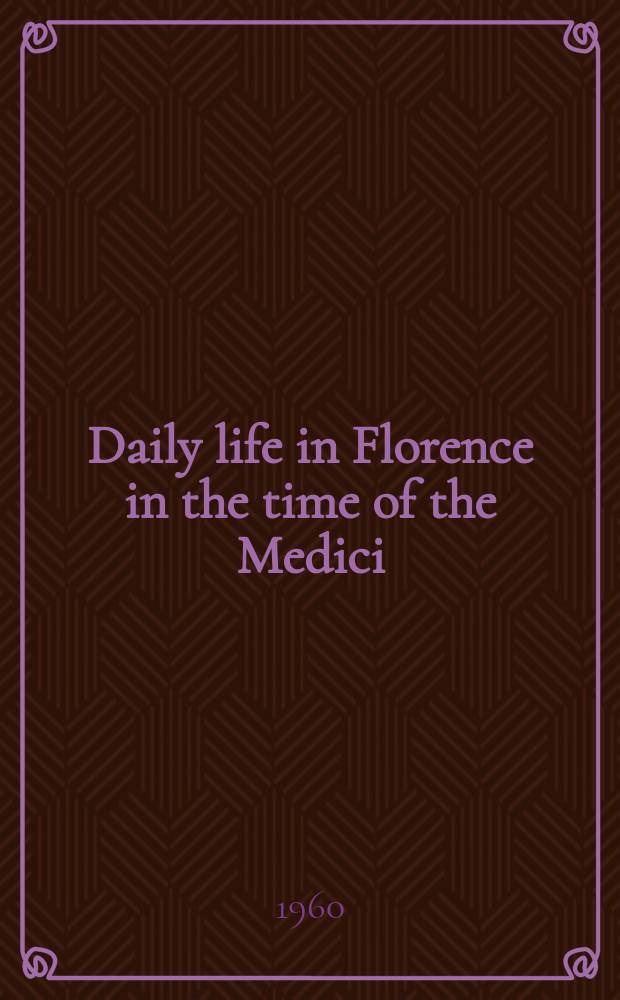 Daily life in Florence in the time of the Medici = Повседневная жизнь во Флоренции в эпоху Медичи