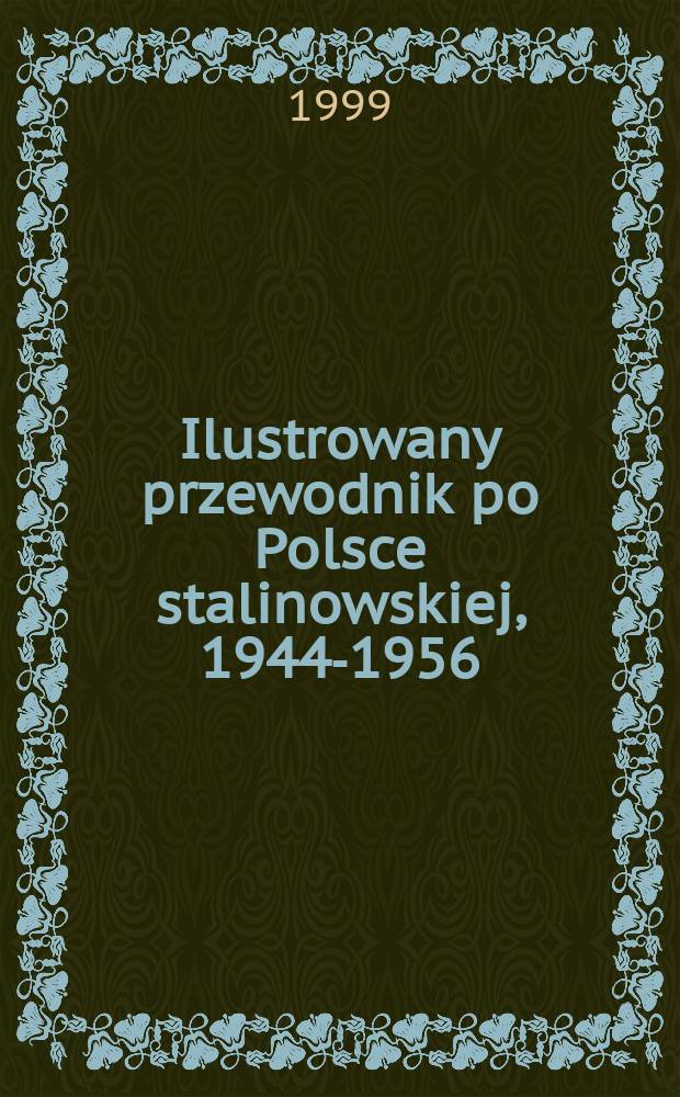Ilustrowany przewodnik po Polsce stalinowskiej, 1944-1956 = Иллюстрированное руководство по сталинской Польше, 1944-1956