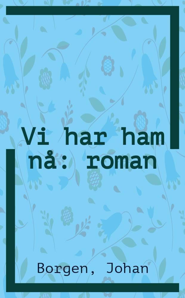 Vi har ham n&aring; : roman