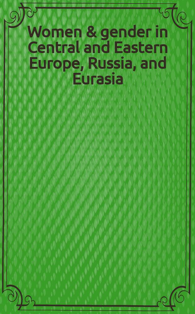 Women & gender in Central and Eastern Europe, Russia, and Eurasia : a comprehensive bibliography. Vol. 1 : Southeastern and East Central Europe
