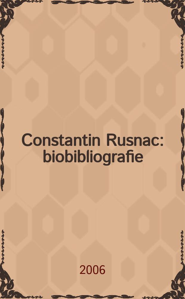 Constantin Rusnac : biobibliografie = Константин Руснак