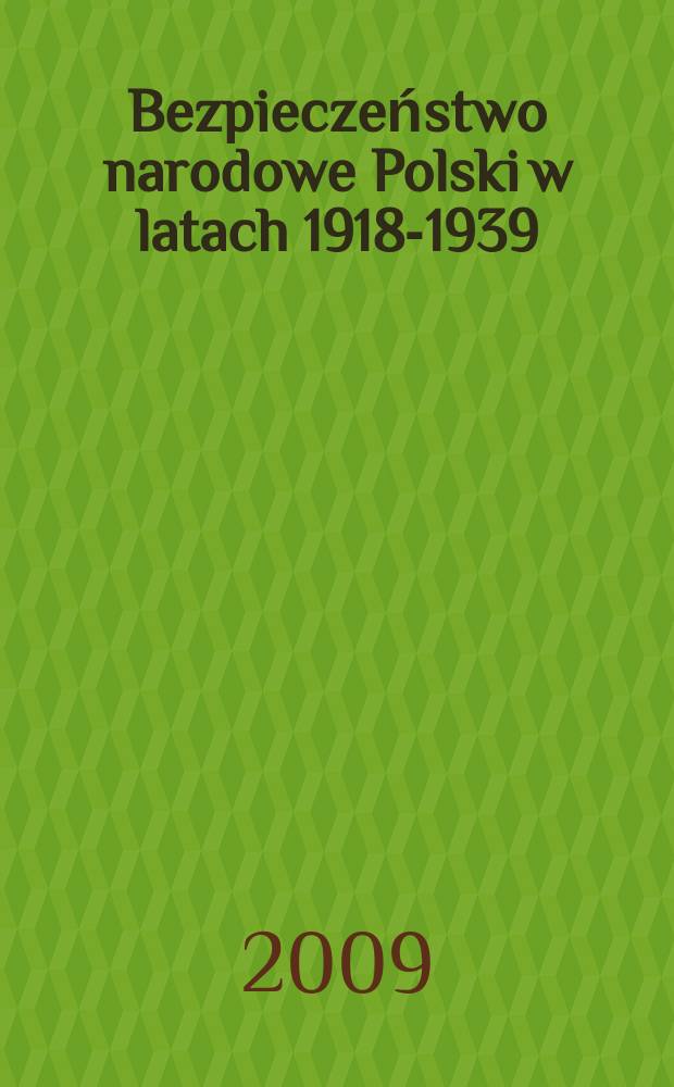 Bezpieczeństwo narodowe Polski w latach 1918-1939 : teoria i praktyka = Польская национальная безопасность, 1918-1939: теория и практика