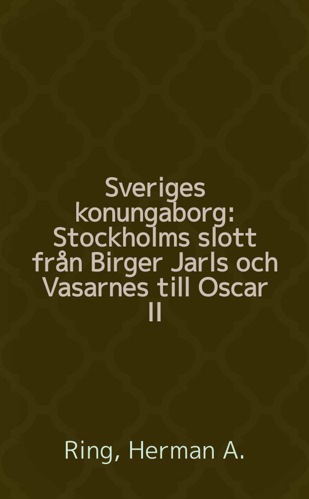 Sveriges konungaborg : Stockholms slott fr&aring;n Birger Jarls och Vasarnes till Oscar II:s tid = Шведские Короли