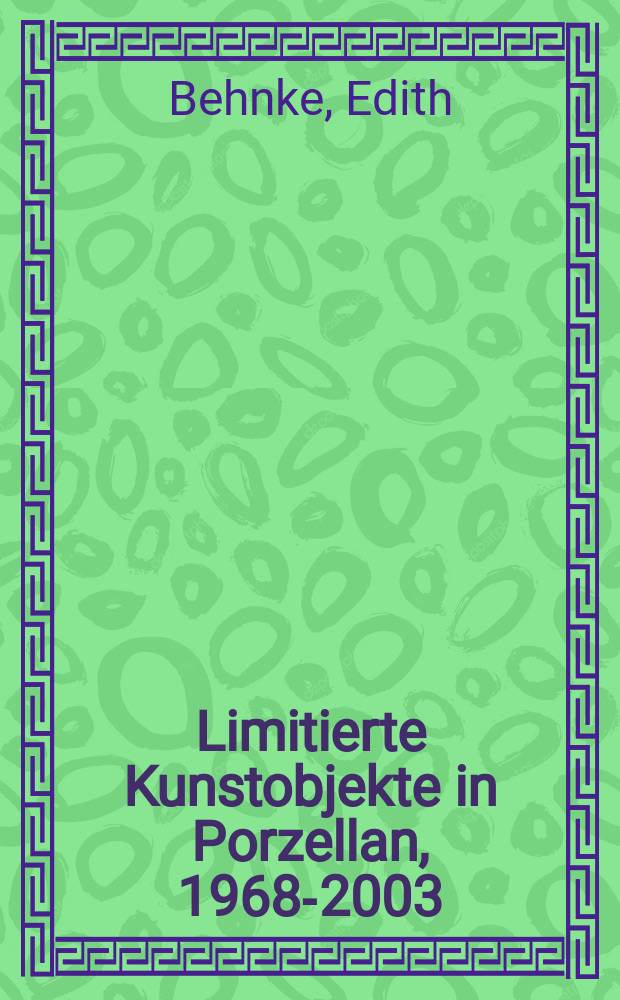 Limitierte Kunstobjekte in Porzellan, 1968-2003 : Inaugural-Dissertation = Лимитированные арт-объекты из фарфора, 1968 - 2003.
