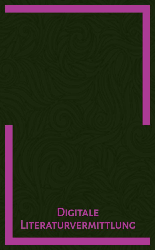 Digitale Literaturvermittlung : Praxis - Forschung - Archivierung : basiert auf den Materialien der Tagung, 23.-24. Oktober 2009, Universität Innsbruck = Цифровое литературное посредничество(содействие)