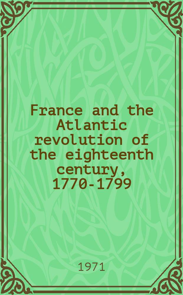 France and the Atlantic revolution of the eighteenth century, 1770-1799 = Франция и Атлантические революции 18 века, 1770-1799
