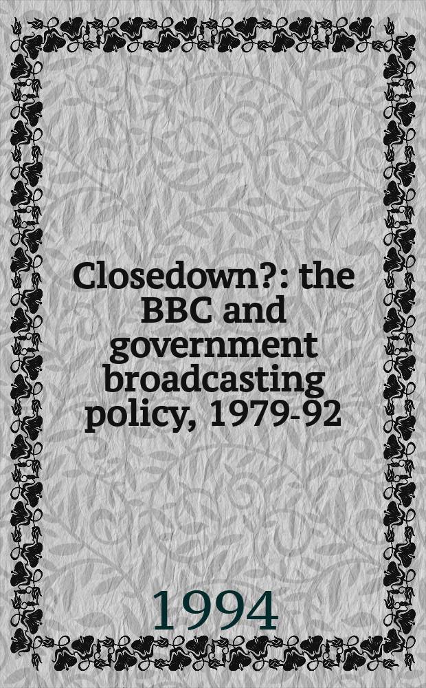 Closedown? : the BBC and government broadcasting policy, 1979-92 = Завершение работы?
