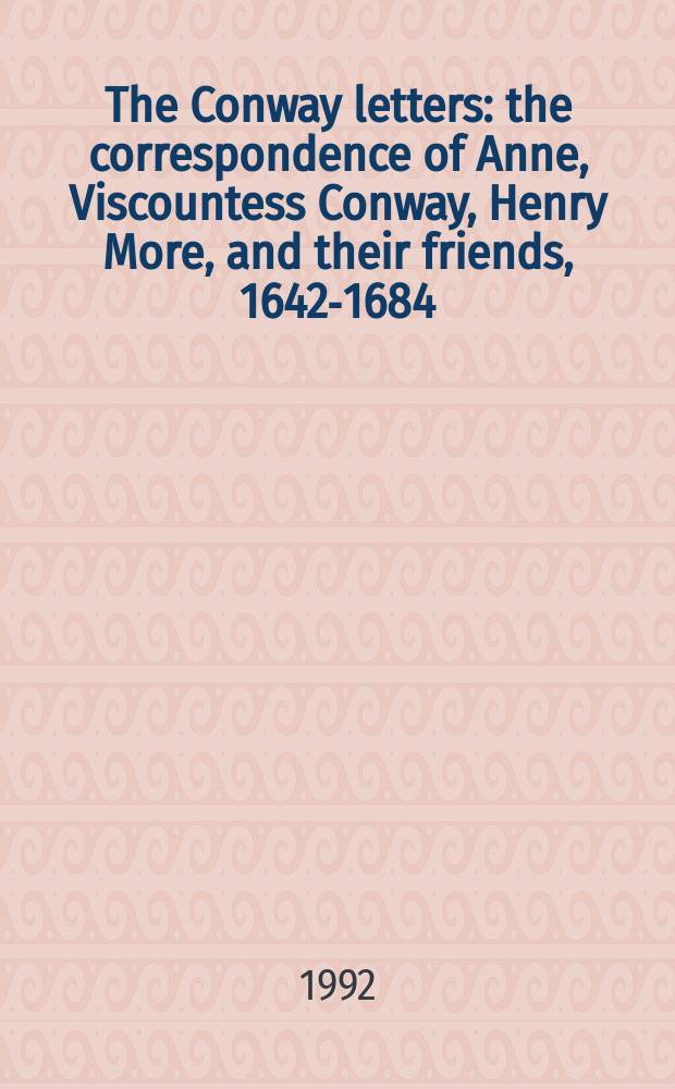 The Conway letters : the correspondence of Anne, Viscountess Conway, Henry More, and their friends, 1642-1684 = Письма Конвей
