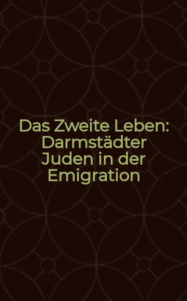 Das Zweite Leben : Darmstädter Juden in der Emigration : ein Lesebuch = Вторая жизнь: Евреи Дармштадта в эмиграции
