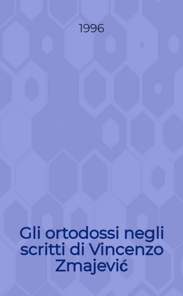 Gli ortodossi negli scritti di Vincenzo Zmajević (1670-1745) : dissertatio = Православие в трудах Виниенцо Змаевича (1670-1745)