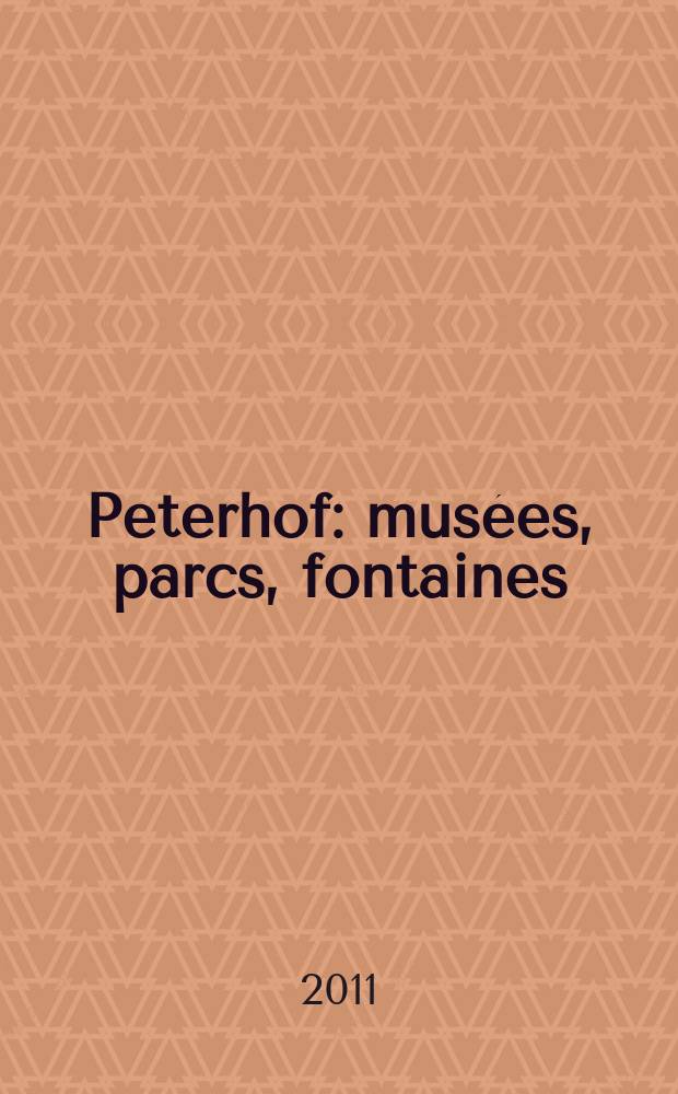 Peterhof : musées, parcs, fontaines = Петергоф
