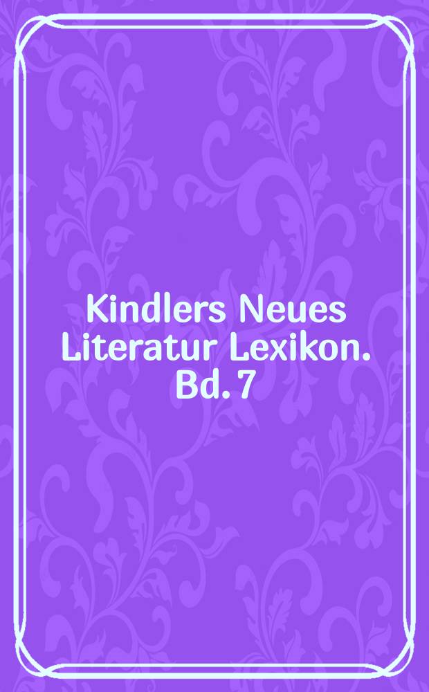 Kindlers Neues Literatur Lexikon. Bd. 7 : Gs - Ho