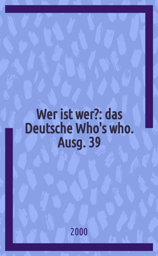 Wer ist wer? : das Deutsche Who's who. [Ausg.] 39 : 2000/01 (vormals Degeners Wer ist's? - seit 1905)