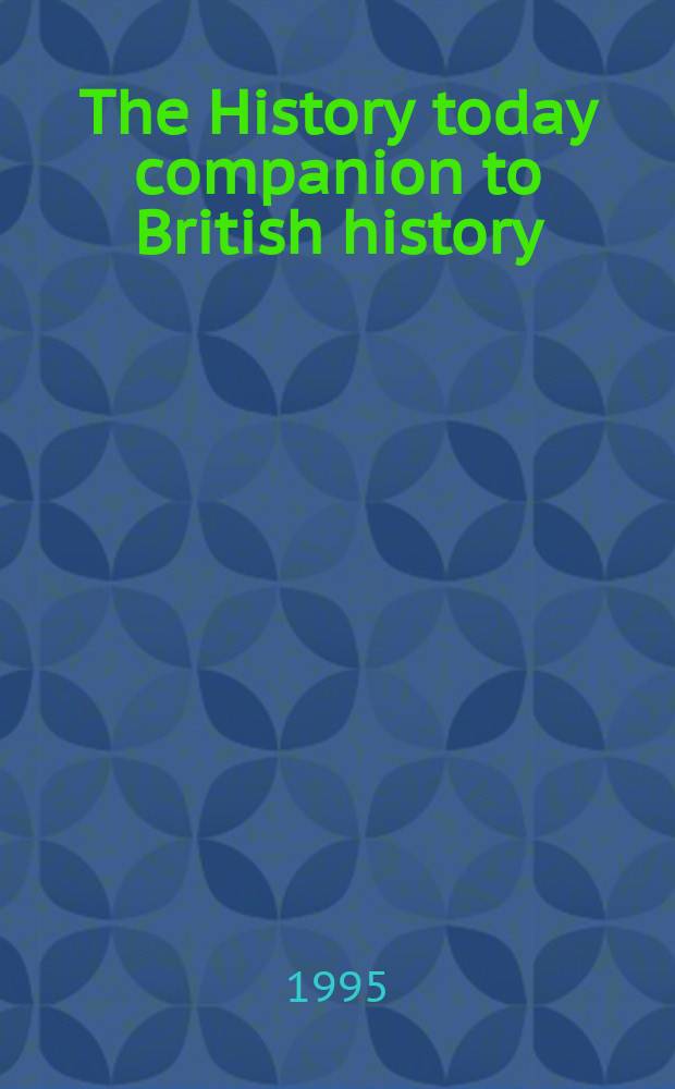 The History today companion to British history = Словарь по истории Британской истории