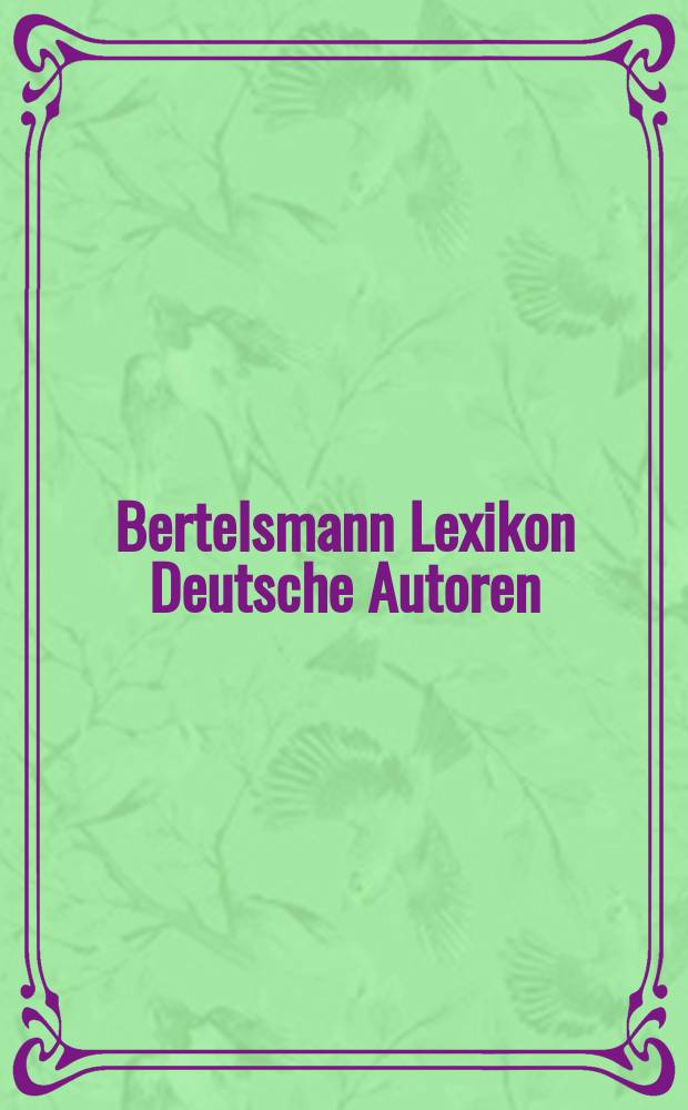 Bertelsmann Lexikon Deutsche Autoren : von Mittelalter bis zur Gegenwart [über 1000 Dichter und Schriftsteller]. Bd. 3 : [Heis - Loh]