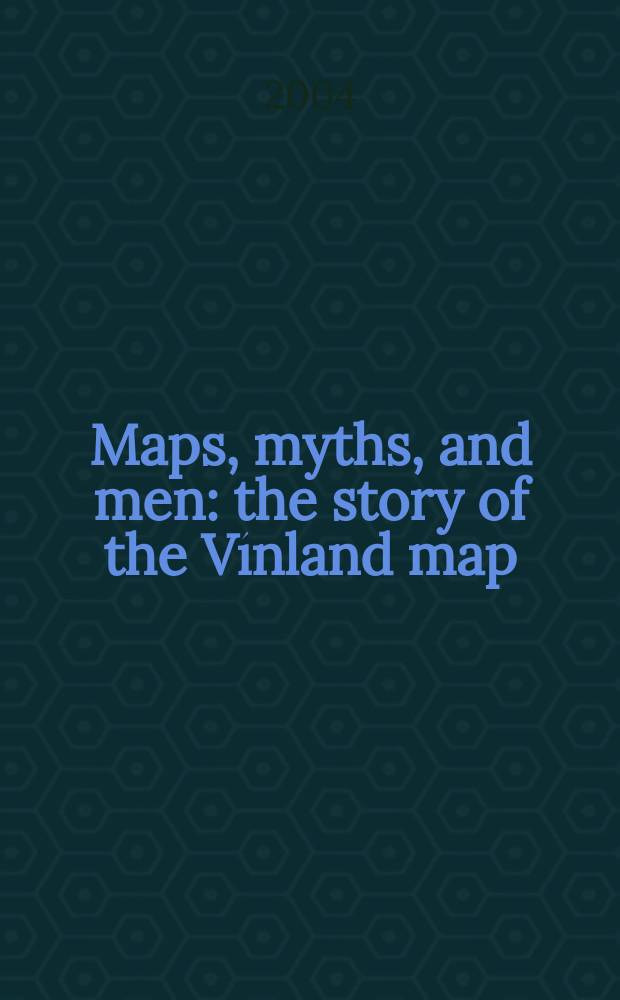 Maps, myths, and men : the story of the Vínland map = Карты,мифы и человек