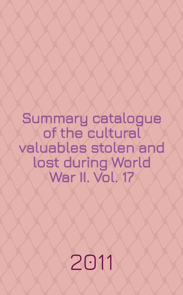 Summary catalogue of the cultural valuables stolen and lost during World War II. Vol. 17 : Tver region = Областная картинная галерея