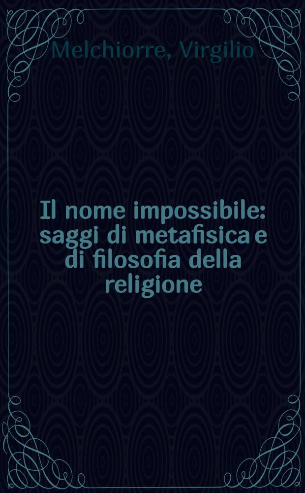 Il nome impossibile : saggi di metafisica e di filosofia della religione = Как невозможно