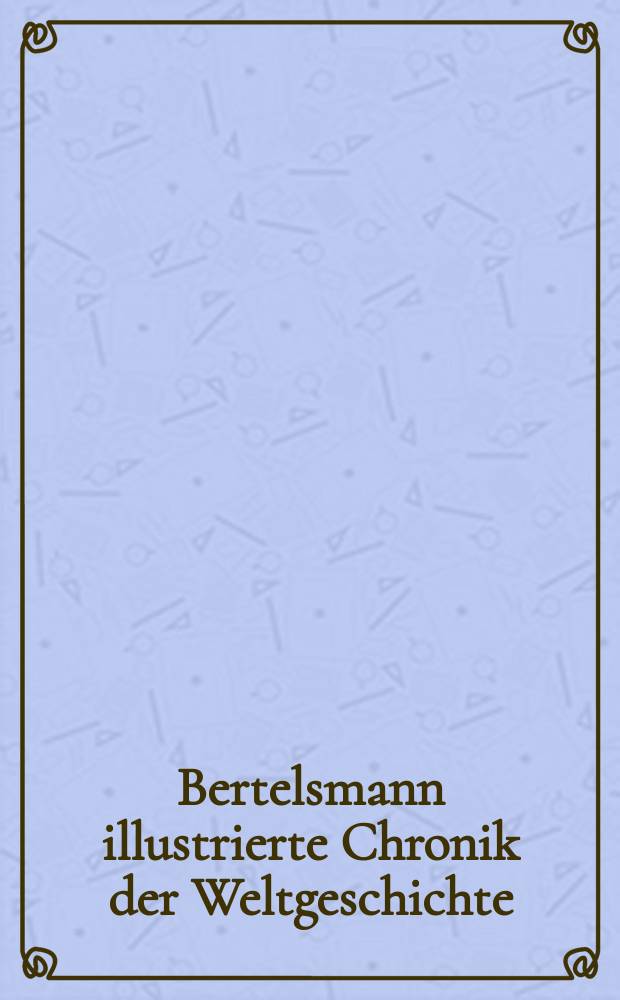 Bertelsmann illustrierte Chronik der Weltgeschichte : Daten. Fakten. Ereignisse : von den Anfängen der Menschheitsgeschichte bis heute = Иллюстрированная хроника мировой истории