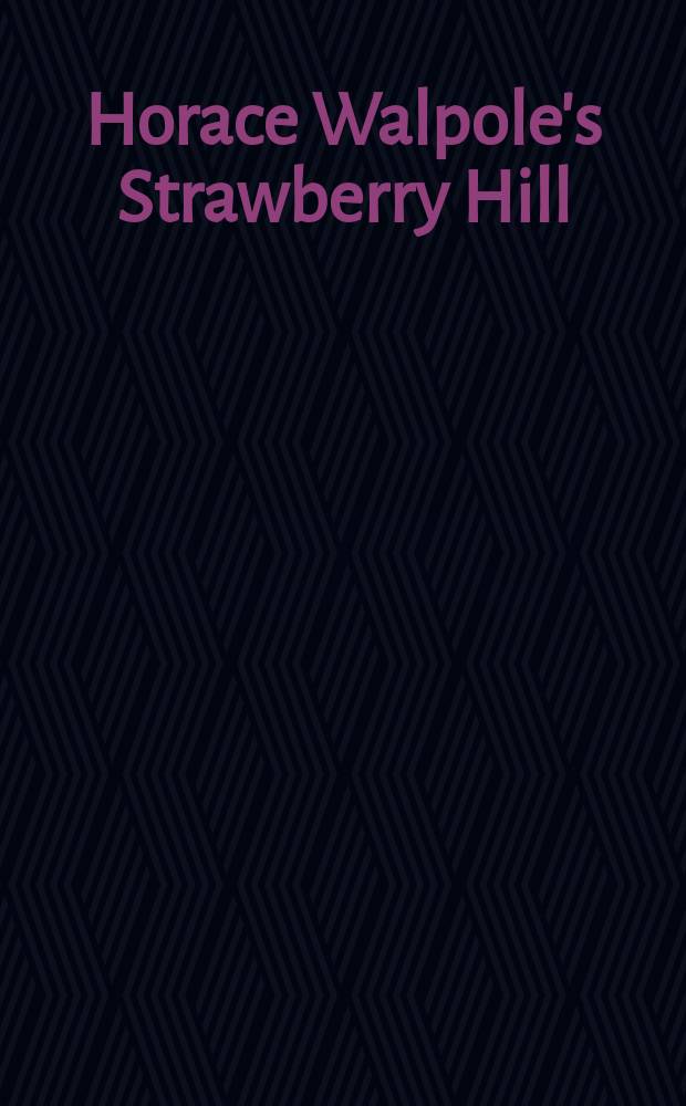 Horace Walpole's Strawberry Hill : this publication accompanies the Exhibition at the Yale center for British art from 15 October 2009 to 3 January 2010 and at the Victoria and Albert museum from 6 March to 4 July 2010 = Строберри Хилл Горация Уолпола