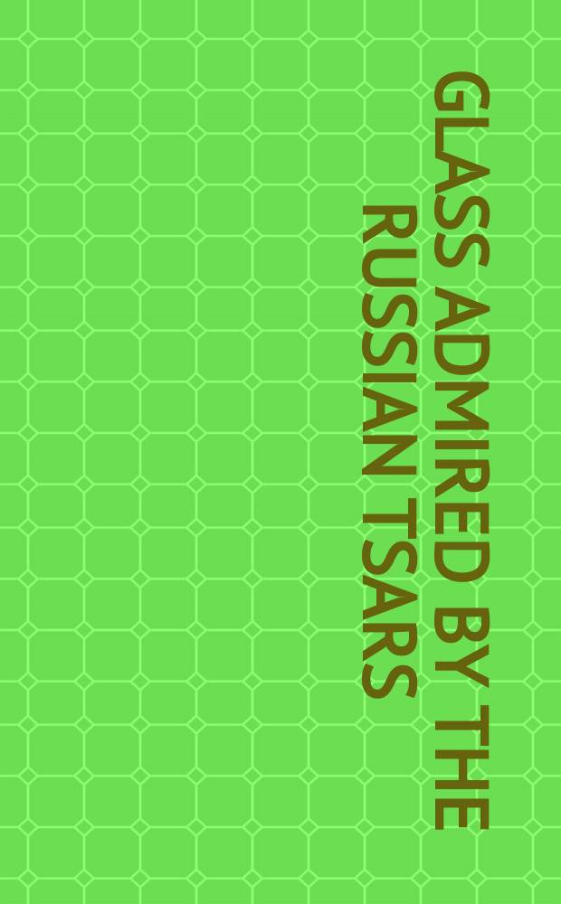 Glass admired by the Russian tsars : history of European and Russian glass from the collection of the State Hermitage museum : a catalogue of an Exhibition, 9 June - 3 July 2011, Hokkaido museum of modern art etc = Стекло, покорившее русских царей: История европейского и российского стекла из собрания Государственного Эрмитажа