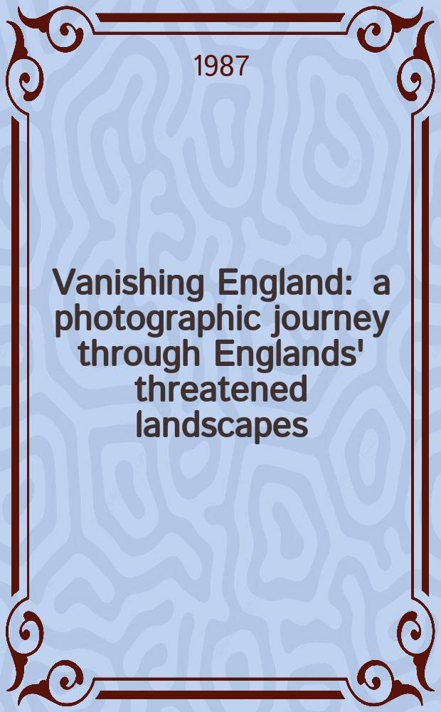 Vanishing England : a photographic journey through Englands' threatened landscapes = Исчезающая Англия